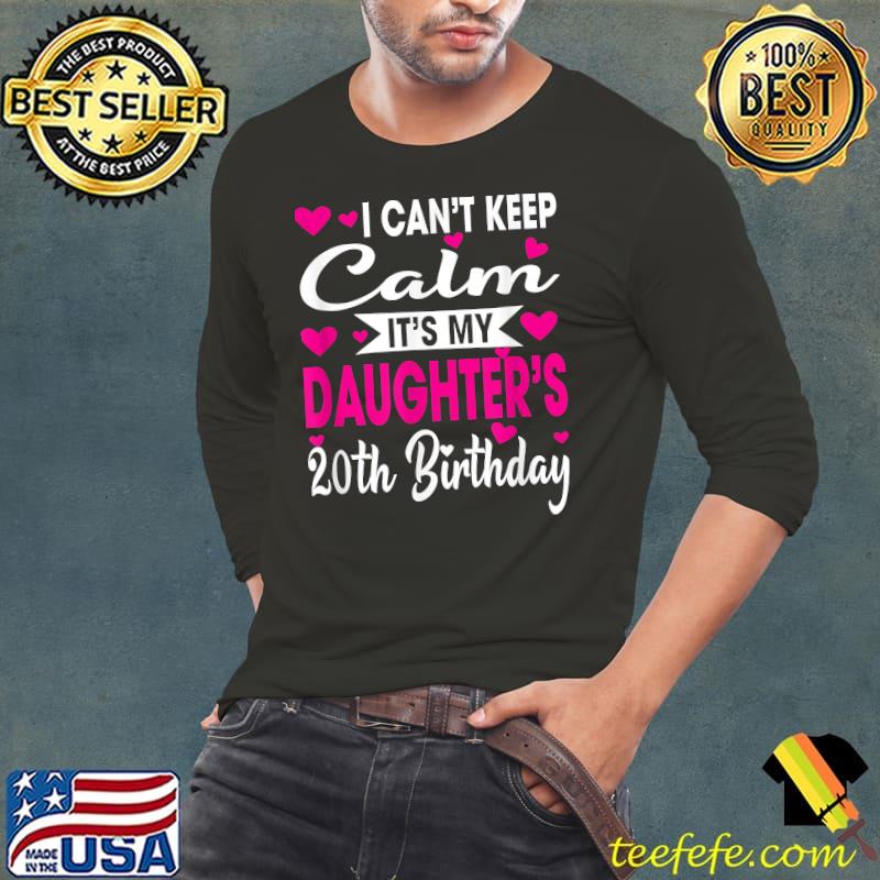 I Can't Keep Calm It's My Daughter's Girls For 20th Birthday T-Shirt Long Sleeve Tee I Can't Keep Calm It's My Daughter's Girls For 20th Birthday T-Shirt Long Sleeve Tee