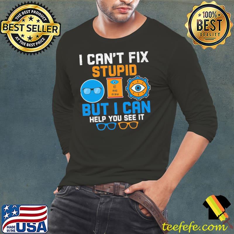 I Can't Fix Stupid But I Can Help You See It Glasses Shirt Long Sleeve Tee I Can't Fix Stupid But I Can Help You See It Glasses Shirt Long Sleeve Tee