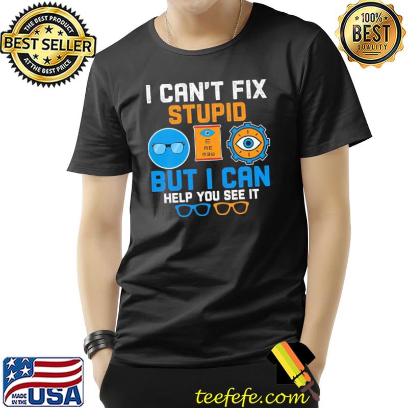 I Can't Fix Stupid But I Can Help You See It Glasses Shirt Unisex I Can't Fix Stupid But I Can Help You See It Glasses Shirt Unisex