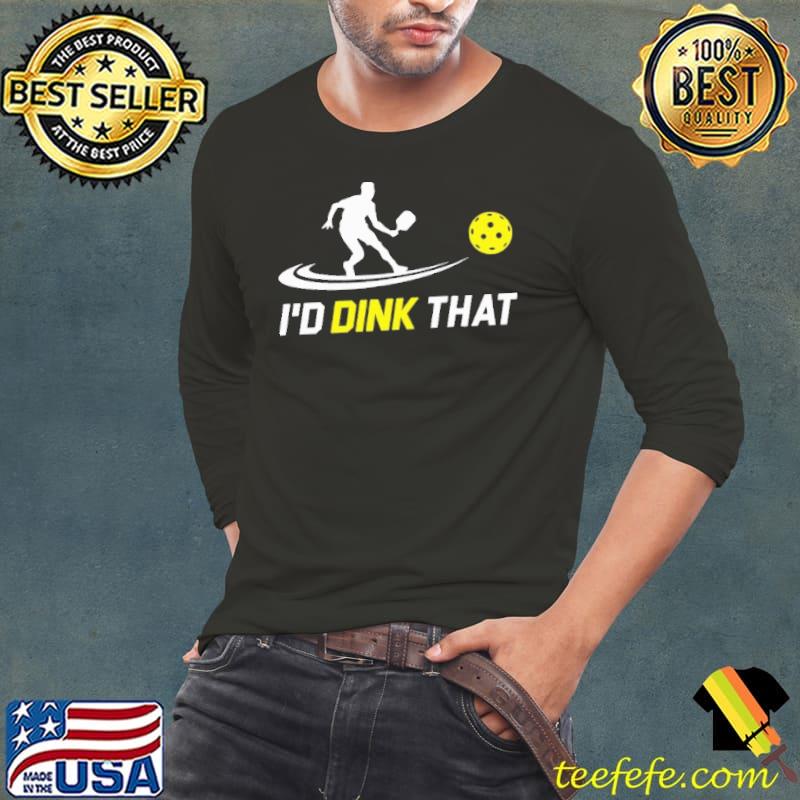 I'd Dink That Pickleball Shirt I'd Dink That Pickleball Shirt