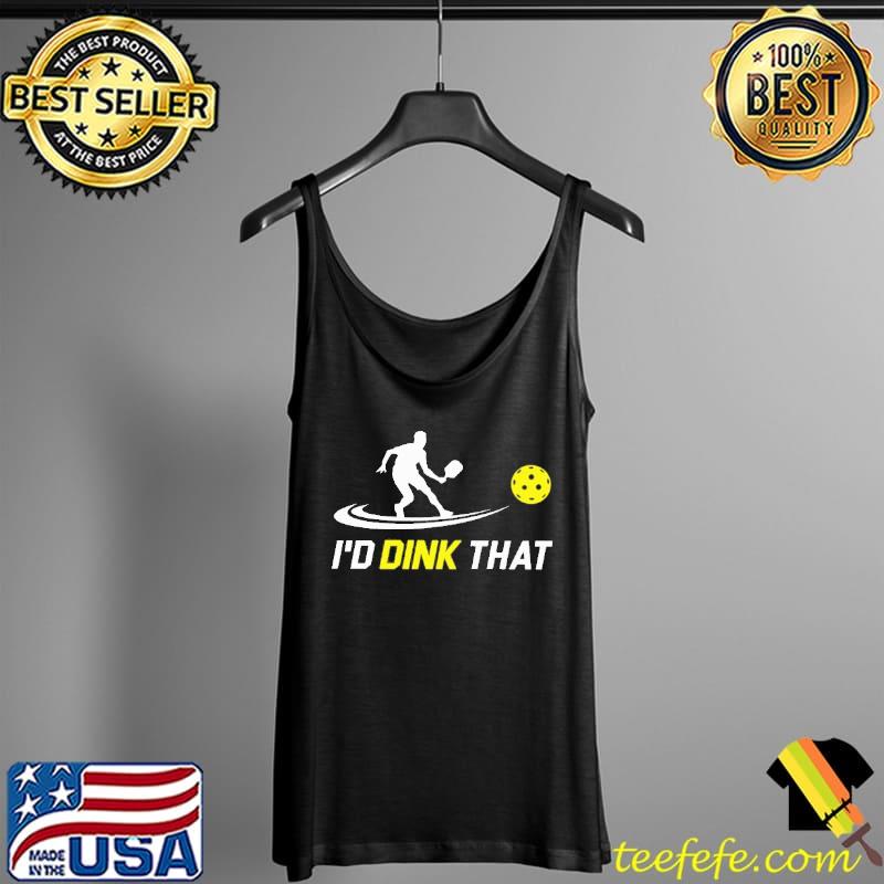 I'd Dink That Pickleball Shirt Tank Top I'd Dink That Pickleball Shirt Tank Top