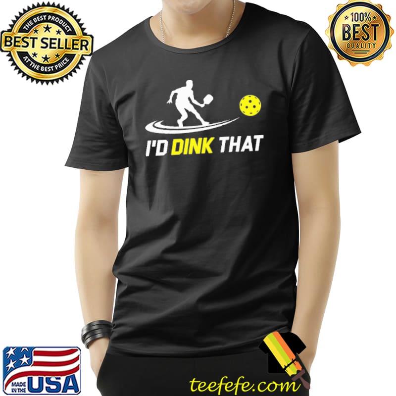 I'd Dink That Pickleball Shirt Unisex I'd Dink That Pickleball Shirt Unisex