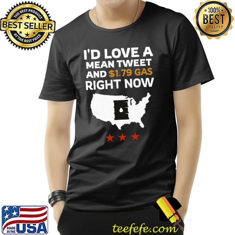 I'd Love A Mean Tweet And $1.79 Gas Now Satiric T-s Unisex I'd Love A Mean Tweet And $1.79 Gas Now Satiric T-s Unisex