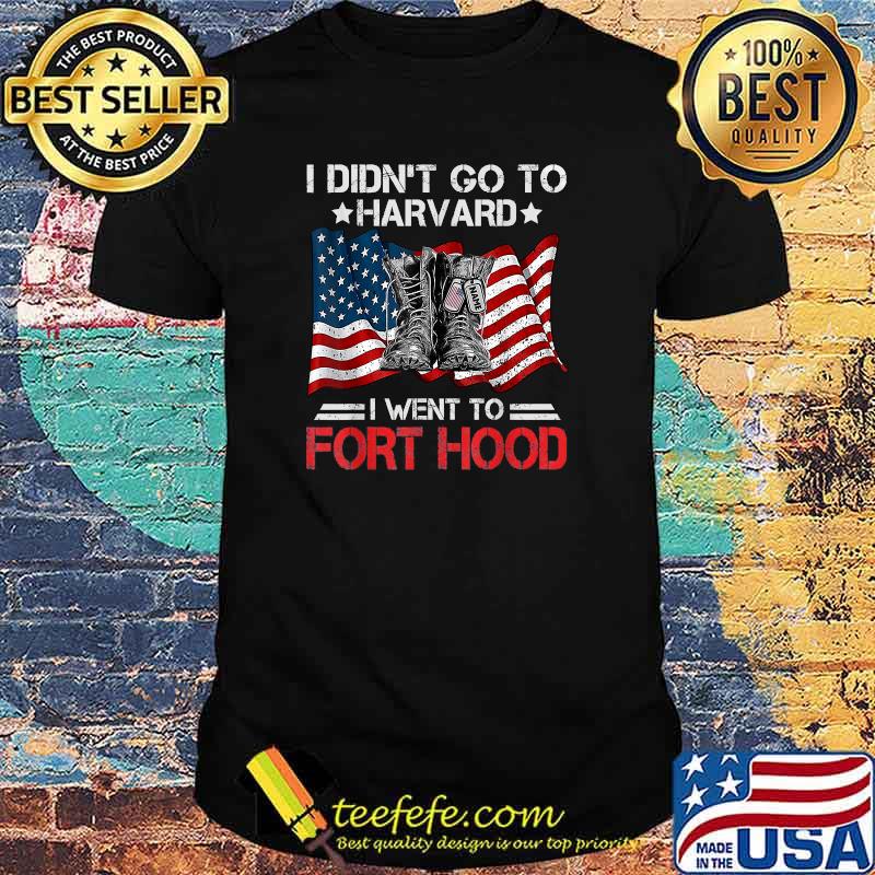I Didn't Go To Har-vard I Went To Fort-Hood Soldier Lover T-Shirt