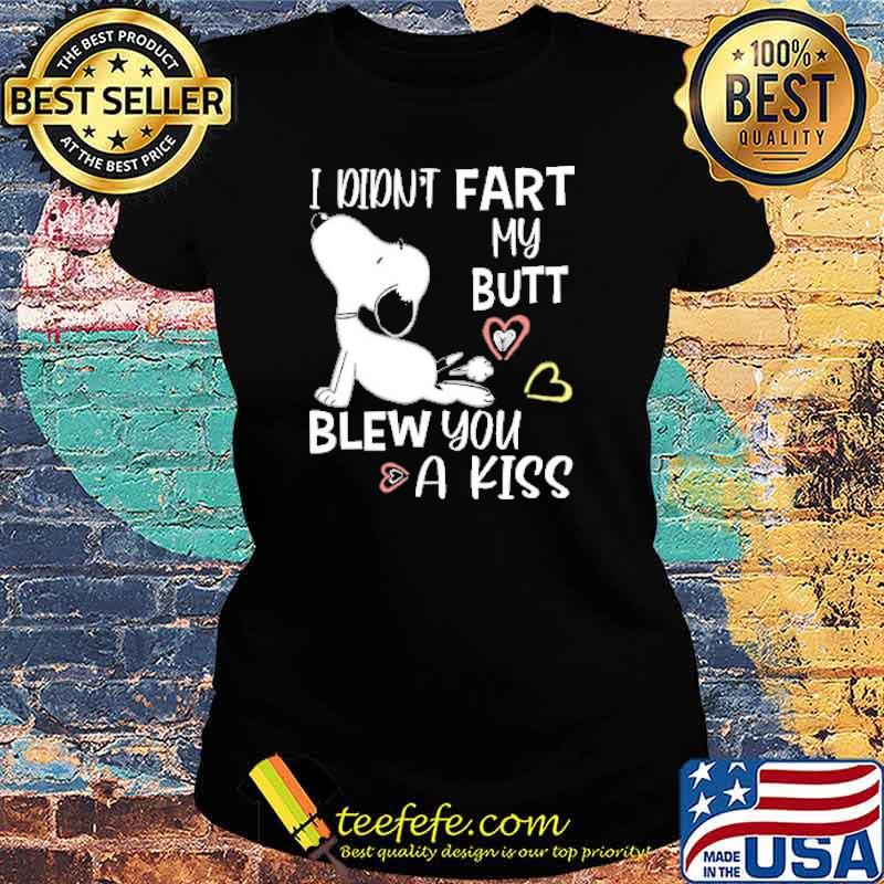 I didnt fart my butt blew you a kiss snoopy s Ladies tee I didnt fart my butt blew you a kiss snoopy s Ladies tee