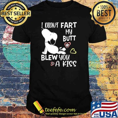 I didnt fart my butt blew you a kiss snoopy shirt