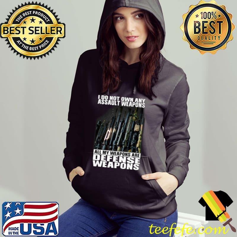I Do Not Own Any Assault Weapons All My Weapons Are Defense Weapons Shirt I Do Not Own Any Assault Weapons All My Weapons Are Defense Weapons Shirt