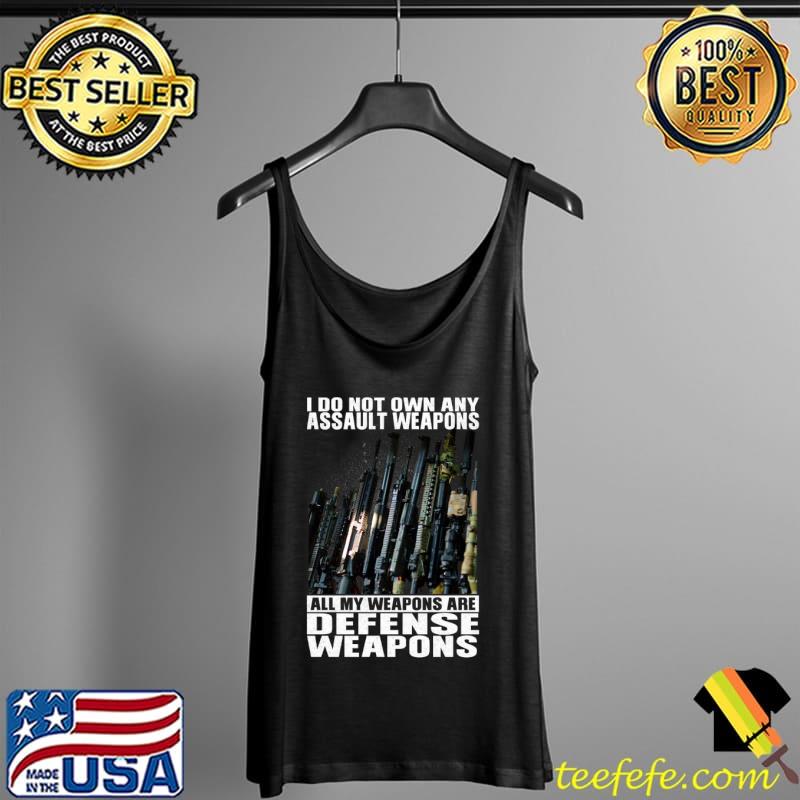 I Do Not Own Any Assault Weapons All My Weapons Are Defense Weapons Shirt Tank Top I Do Not Own Any Assault Weapons All My Weapons Are Defense Weapons Shirt Tank Top