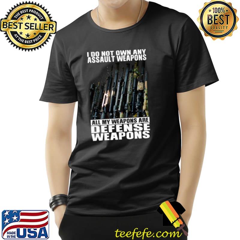 I Do Not Own Any Assault Weapons All My Weapons Are Defense Weapons Shirt Unisex I Do Not Own Any Assault Weapons All My Weapons Are Defense Weapons Shirt Unisex