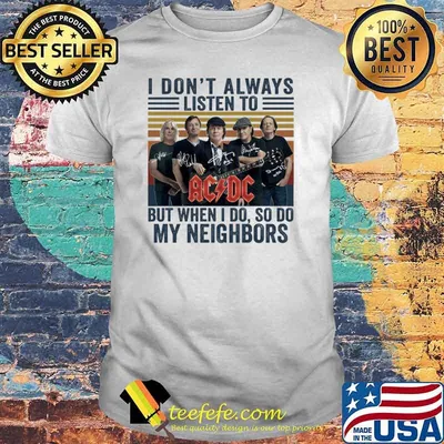 I Don't Always Listen To Ac Dc But When I Do So Do My Neighbor Vintage Shirt
