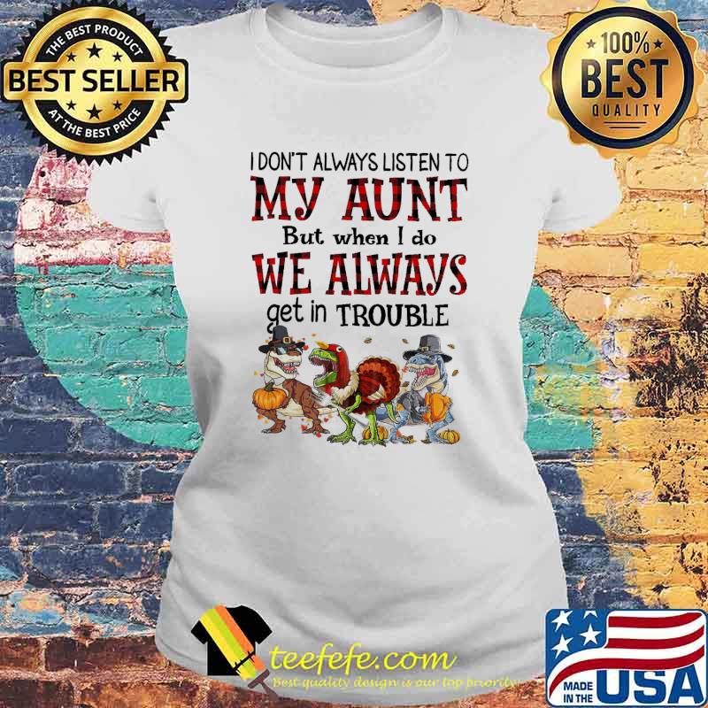 I Don't Always Listen To My Aunt But When I Do Get In Trouble Halloween Dinosaur Shirt Laides tee I Don't Always Listen To My Aunt But When I Do Get In Trouble Halloween Dinosaur Shirt Laides tee