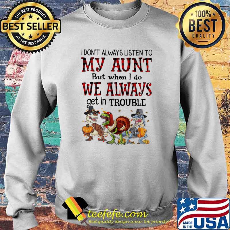 I Don't Always Listen To My Aunt But When I Do Get In Trouble Halloween Dinosaur Shirt Sweater I Don't Always Listen To My Aunt But When I Do Get In Trouble Halloween Dinosaur Shirt Sweater