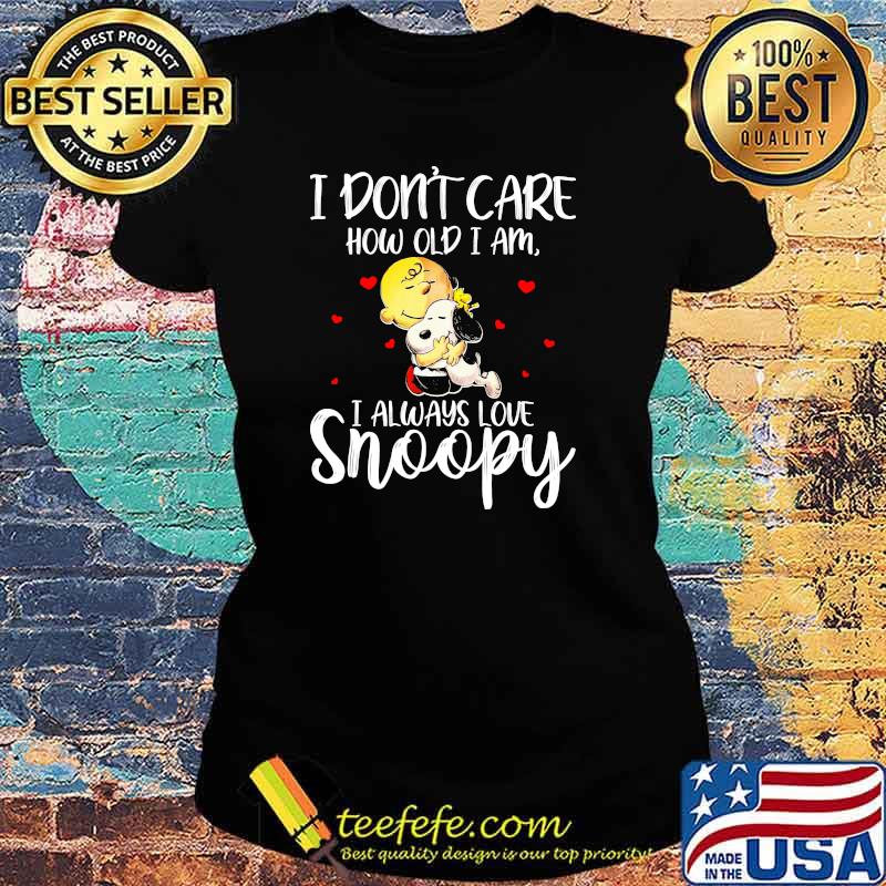 I Don't Care How Old I Am I Always Love Snoopy Shirt Ladies tee I Don't Care How Old I Am I Always Love Snoopy Shirt Ladies tee