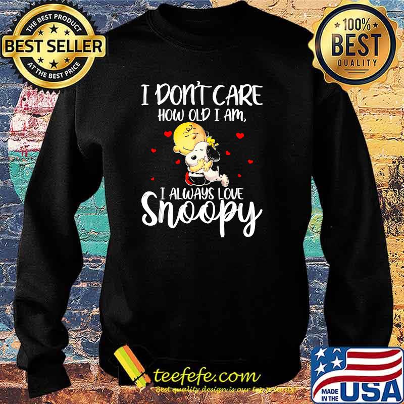 I Don't Care How Old I Am I Always Love Snoopy Shirt Sweater I Don't Care How Old I Am I Always Love Snoopy Shirt Sweater