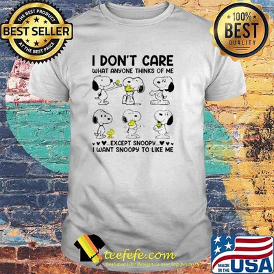 I Don't Care What Anyone Thinks Of Me Expect Snoopy I Want Snoopy To Like Me Shirt