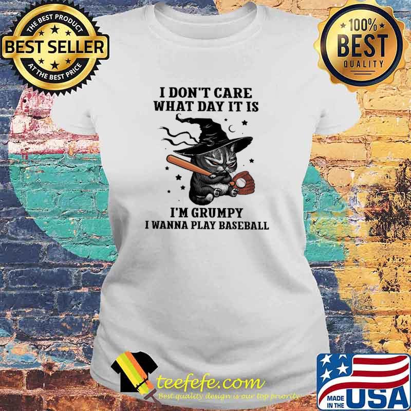 I Don't Care What Day It Is I'm Grumpy I Wanna Play Baseball Cat Shirt Laides tee I Don't Care What Day It Is I'm Grumpy I Wanna Play Baseball Cat Shirt Laides tee
