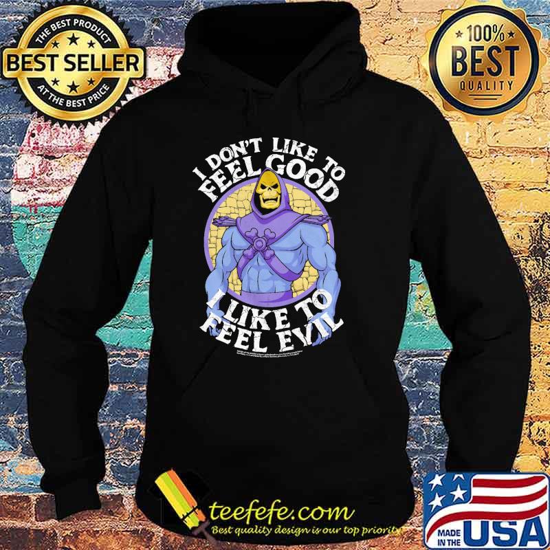 I Don't Like To Feel Good I Like To Feel Evil Skeletor Version Shirt Hoodie I Don't Like To Feel Good I Like To Feel Evil Skeletor Version Shirt Hoodie