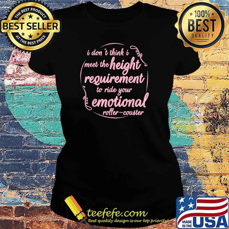 I Don't Think I Meet The Height Requirement To Ride shirt T-Shirt Ladies tee I Don't Think I Meet The Height Requirement To Ride shirt T-Shirt Ladies tee