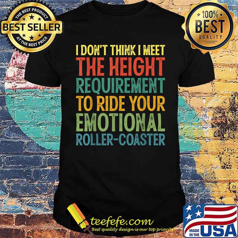 I Don't Think I Meet The Height Requirement To Ride T-Shirt