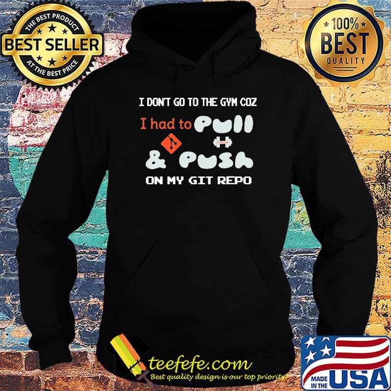 I dont go to the gym coz i had to pull and push on my git repo s Hoodie I dont go to the gym coz i had to pull and push on my git repo s Hoodie