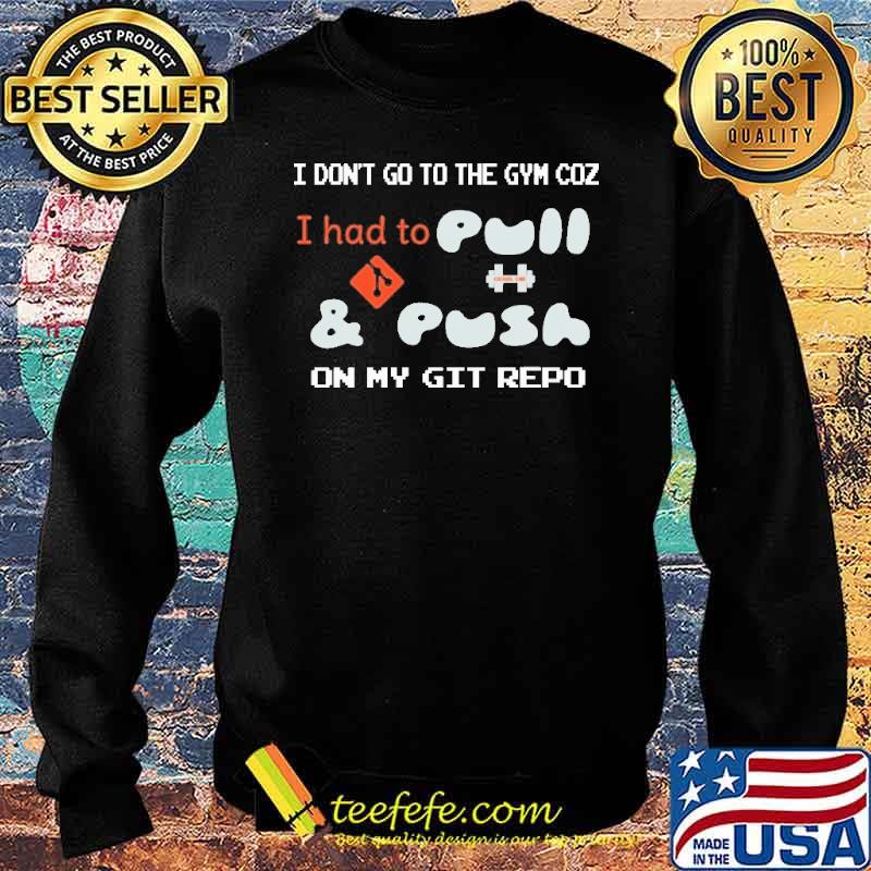 I dont go to the gym coz i had to pull and push on my git repo s Sweater I dont go to the gym coz i had to pull and push on my git repo s Sweater