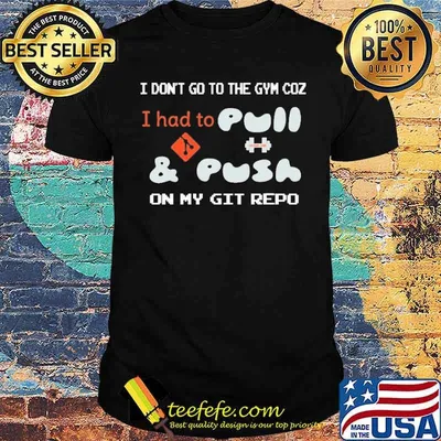 I dont go to the gym coz i had to pull and push on my git repo shirt