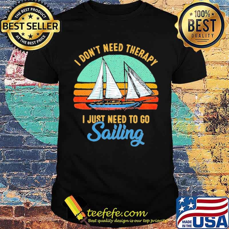 I dont need therapy i just need to go sailing vintage shirt I dont need therapy i just need to go sailing vintage shirt