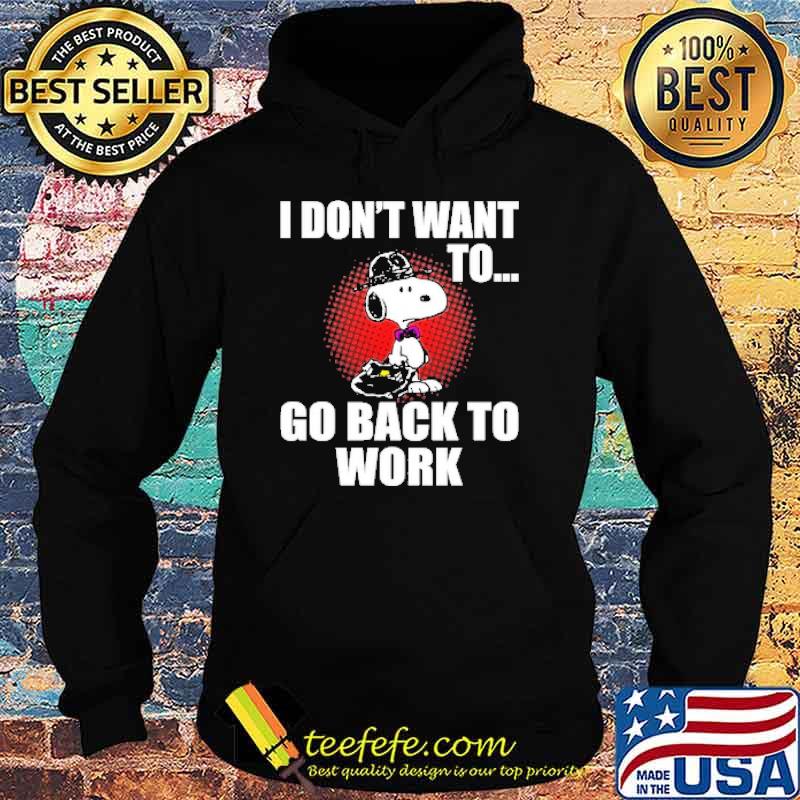 I dont want to go back to work snoopy s Hoodie I dont want to go back to work snoopy s Hoodie