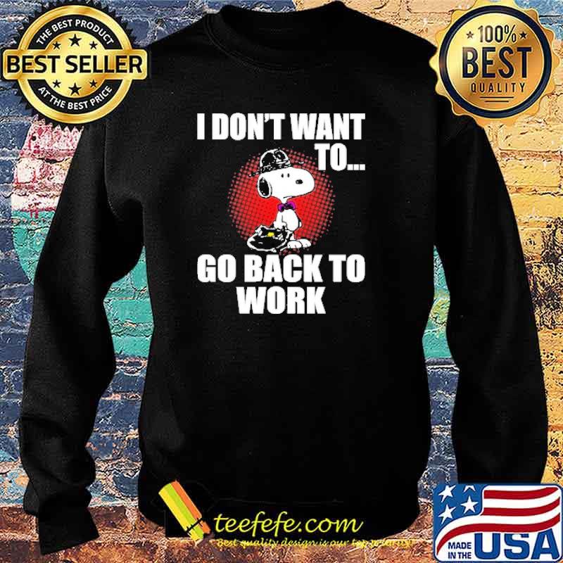 I dont want to go back to work snoopy s Sweater I dont want to go back to work snoopy s Sweater
