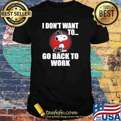 I dont want to go back to work snoopy shirt