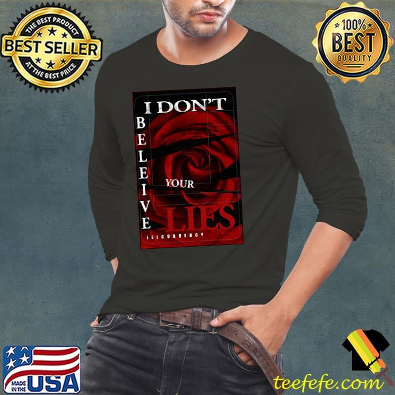 I dont your lies beleive illcurrency shirt