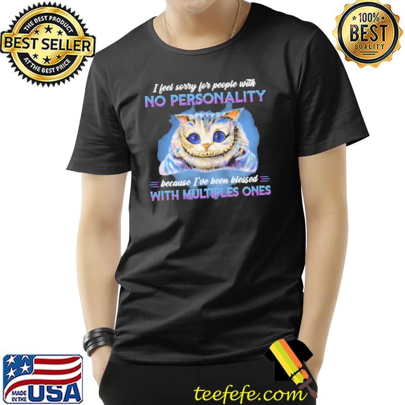 I Feel Sorry For People No Personality With Multiples One Shirt Unisex I Feel Sorry For People No Personality With Multiples One Shirt Unisex