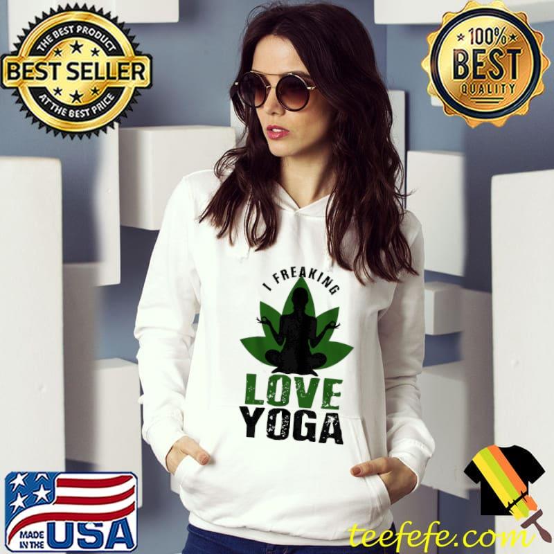 I Freaking Love Yoga Gift Shirt Hoodie I Freaking Love Yoga Gift Shirt Hoodie