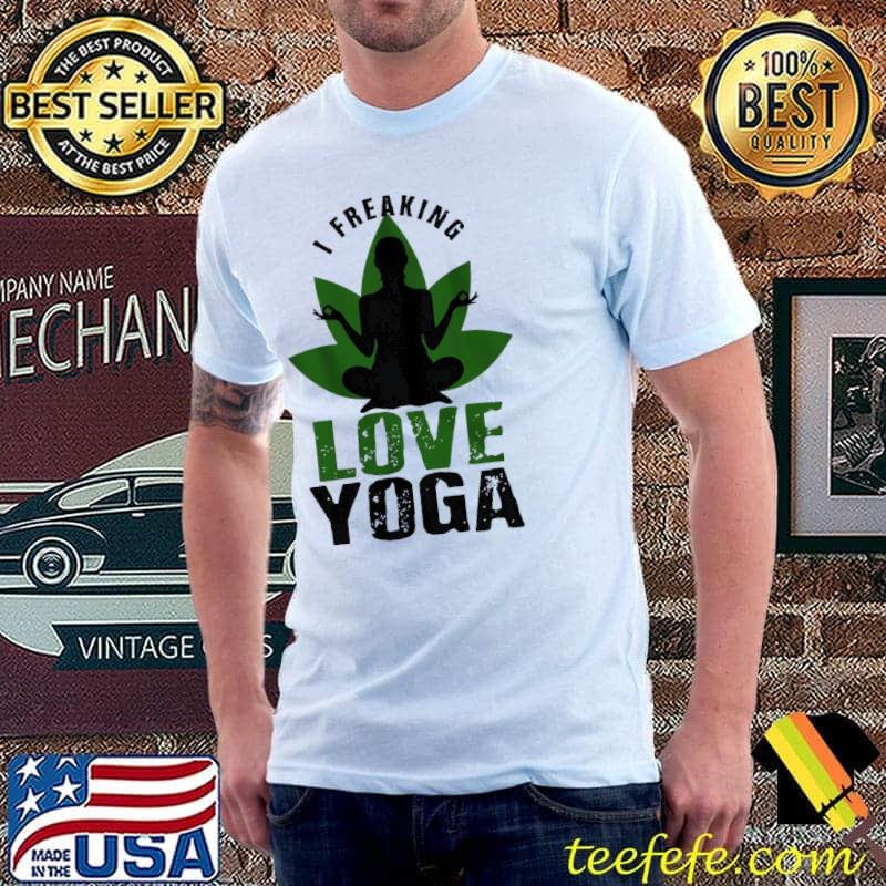 I Freaking Love Yoga Gift Shirt I Freaking Love Yoga Gift Shirt