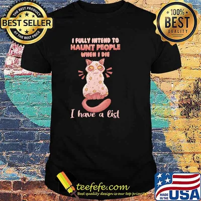 I Fully Intend To Haunt People When I Die I Have A List Cat Shirt