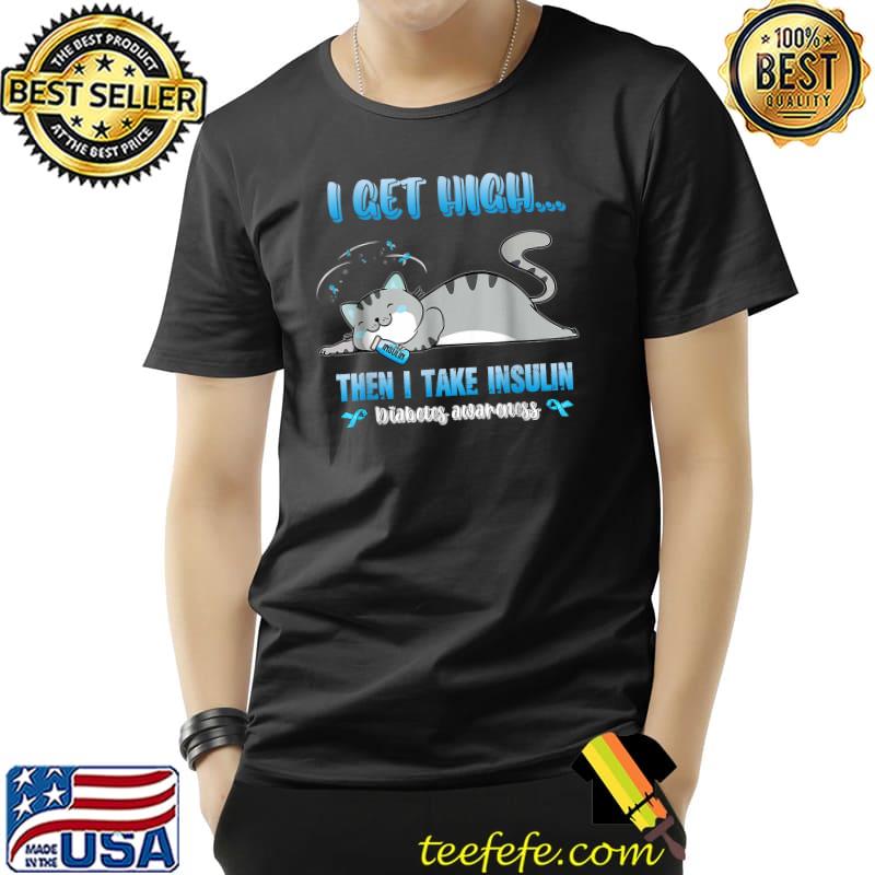 I Get Hight Then I Take Insulin Fun Cat Diabetes Awareness T-Shirt Unisex I Get Hight Then I Take Insulin Fun Cat Diabetes Awareness T-Shirt Unisex