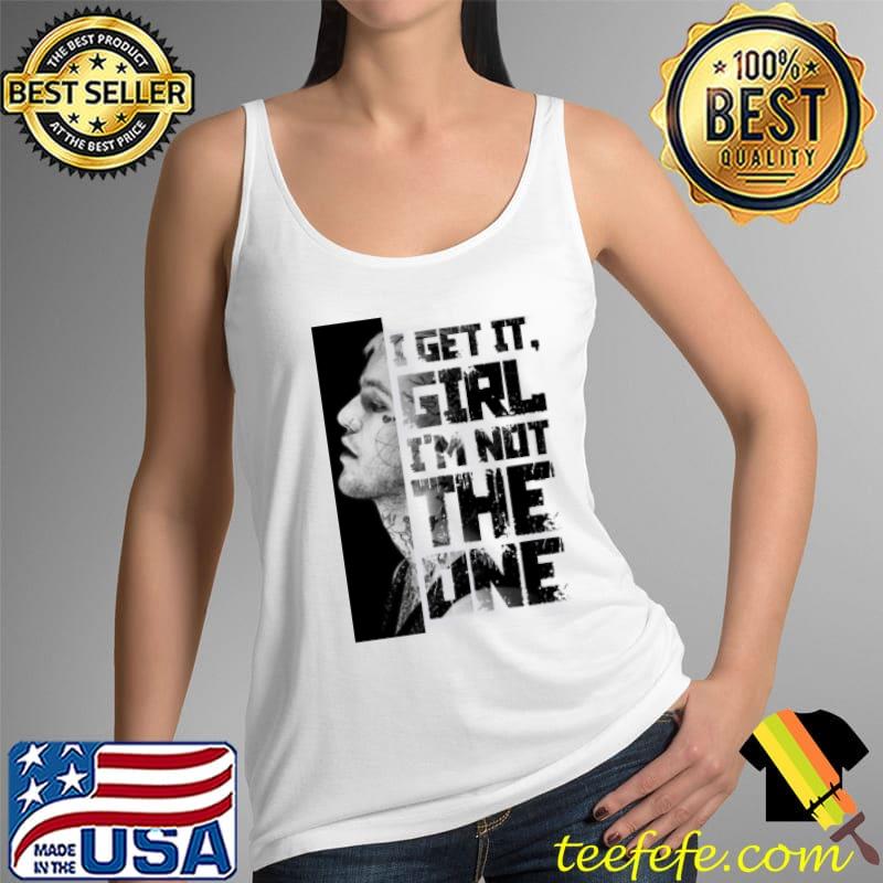 I Get It, Girl - I'm Not The One Shirt Tank Top I Get It, Girl - I'm Not The One Shirt Tank Top