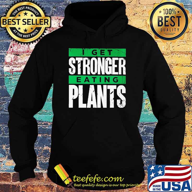 I get stronger eating plants s Hoodie I get stronger eating plants s Hoodie