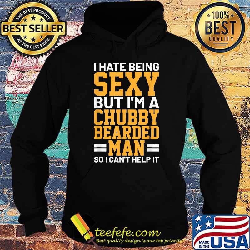 I hate being sexy but Im a chubby bearded man man barber T-Shirt Hoodie I hate being sexy but Im a chubby bearded man man barber T-Shirt Hoodie