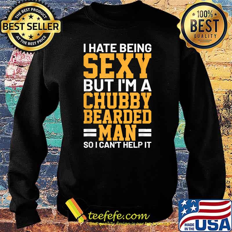 I hate being sexy but Im a chubby bearded man man barber T-Shirt Sweater I hate being sexy but Im a chubby bearded man man barber T-Shirt Sweater