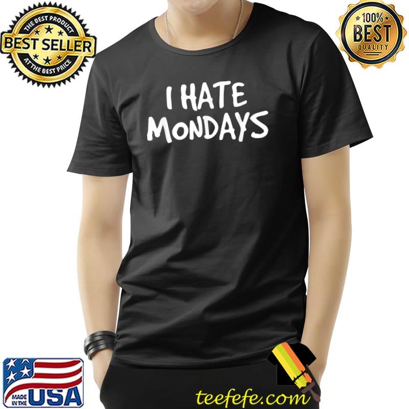 I HATE MONDAYS T-Shirt Unisex I HATE MONDAYS T-Shirt Unisex