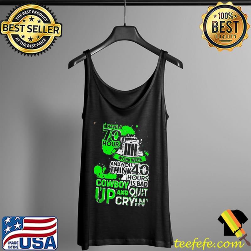 I Have 70 Hours Work Week An You Think 40 Hours Is Bad Cowboy Up And Quit Cryin Shirt Tank Top I Have 70 Hours Work Week An You Think 40 Hours Is Bad Cowboy Up And Quit Cryin Shirt Tank Top