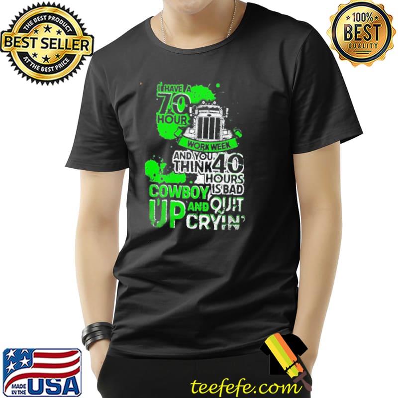I Have 70 Hours Work Week An You Think 40 Hours Is Bad Cowboy Up And Quit Cryin Shirt Unisex I Have 70 Hours Work Week An You Think 40 Hours Is Bad Cowboy Up And Quit Cryin Shirt Unisex