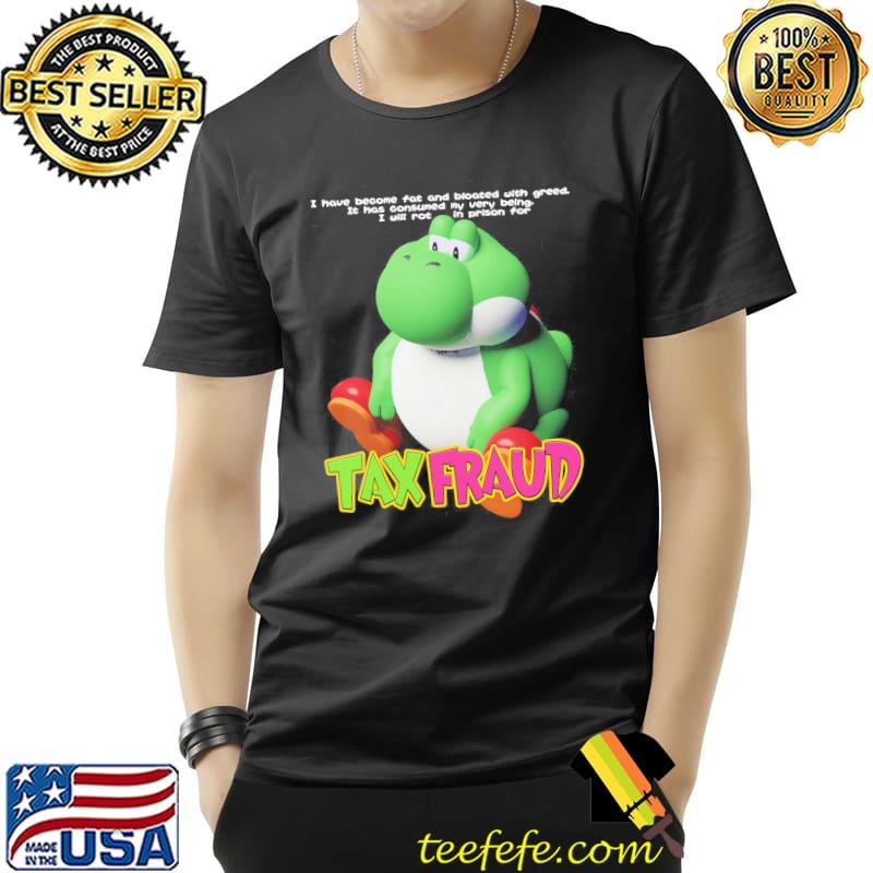 I Have Become Fat And Bloated With Greed I Will Rot In Prison For Tax Fraud Shirt Unisex I Have Become Fat And Bloated With Greed I Will Rot In Prison For Tax Fraud Shirt Unisex