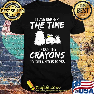I Have Neither The Time Nor The Crayons To Explain This To You Snoopy Shirt