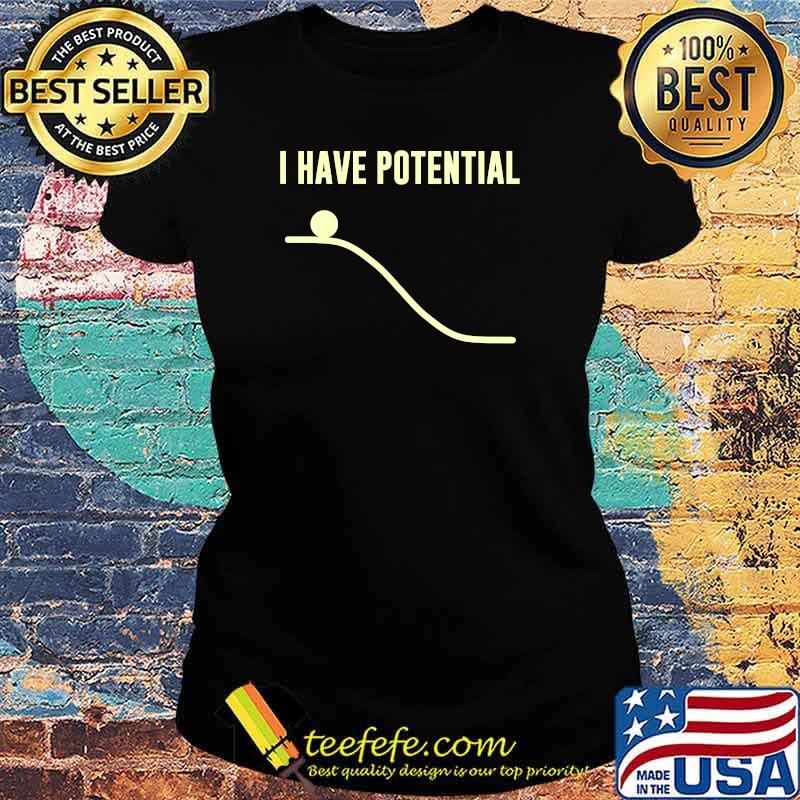 I Have Potential Energy Essential T-Shirt Ladies tee I Have Potential Energy Essential T-Shirt Ladies tee
