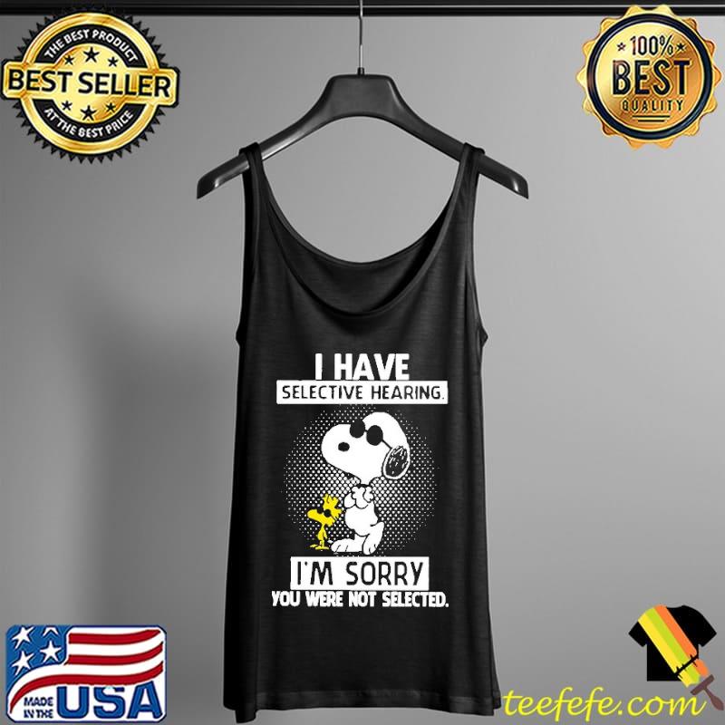 I Have Selective Hearing I'm Sorry You Were Not Selected Snooopy Shirt Tank Top I Have Selective Hearing I'm Sorry You Were Not Selected Snooopy Shirt Tank Top