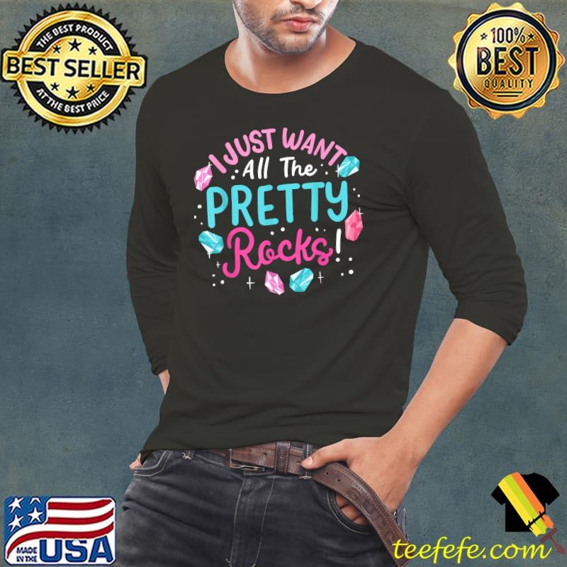 I Just All The Pretty Rocks Geology Earth Gems Collection T-Shirt Long Sleeve Tee I Just All The Pretty Rocks Geology Earth Gems Collection T-Shirt Long Sleeve Tee