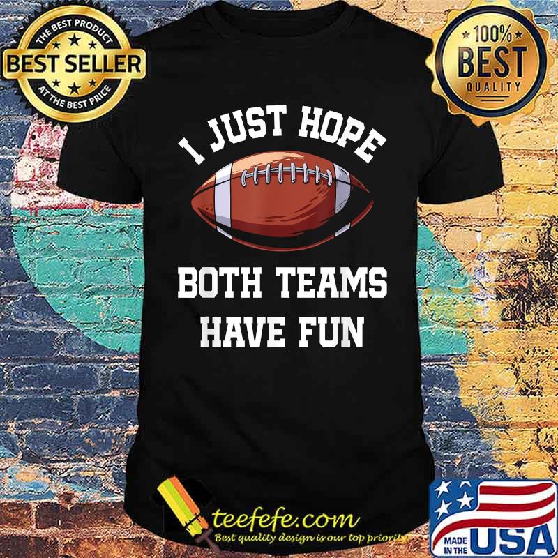 I Just Hope Both Teams Have Fun Football T-Shirt