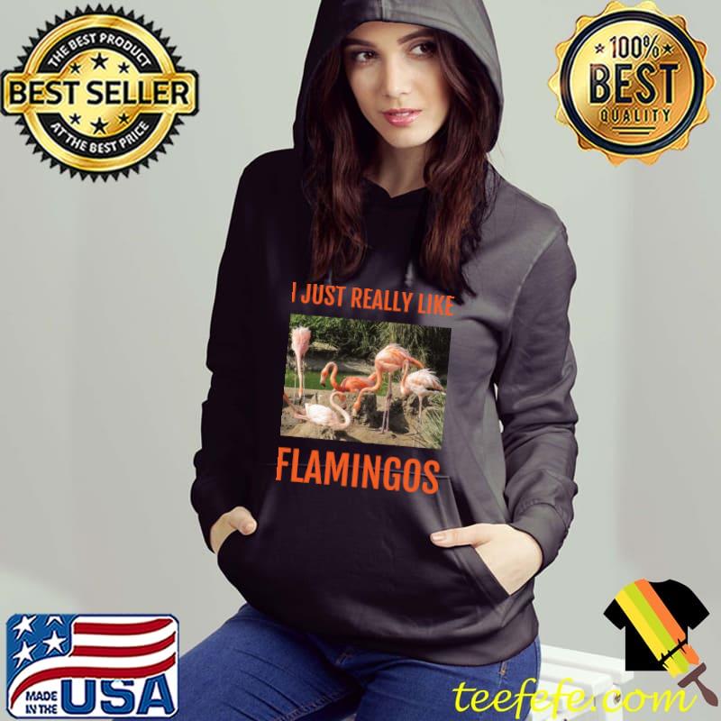 I Just Really Like Flamingos T-Shirt Hoodie I Just Really Like Flamingos T-Shirt Hoodie